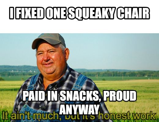 It ain't much, but it's honest work meme