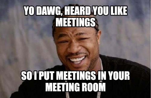 Yo Dawg Heard You meme
