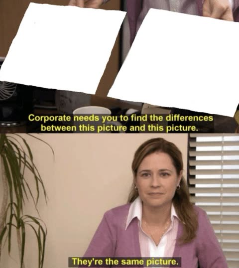 Corporate needs you to find the differences meme template